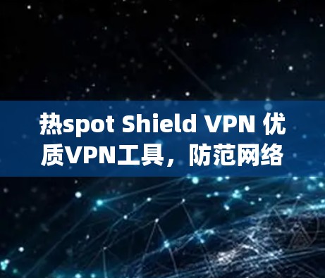 热spot Shield VPN 优质VPN工具，防范网络攻击的解决方案