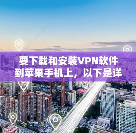 要下载和安装VPN软件到苹果手机上，以下是详细的步骤和方法