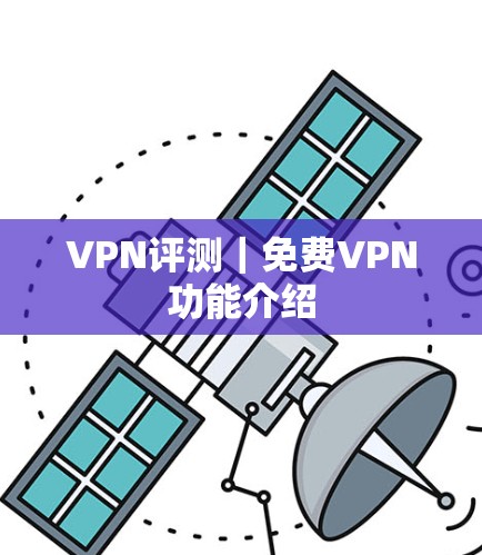 VPN评测｜免费VPN功能介绍