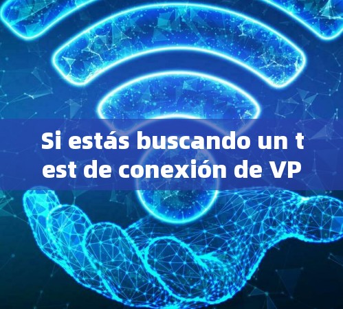 Si estás buscando un test de conexión de VPN,los siguientes pasos serán tiles: