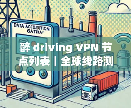 醉 driving VPN 节点列表｜全球线路测试
