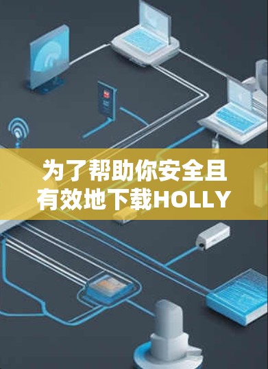 为了帮助你安全且有效地下载HOLLYVAPAN的官方客户端，以下是一步步的指南