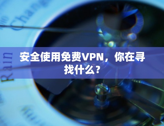 安全使用免费VPN，你在寻找什么？