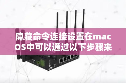 隐藏命令连接设置在macOS中可以通过以下步骤来实现