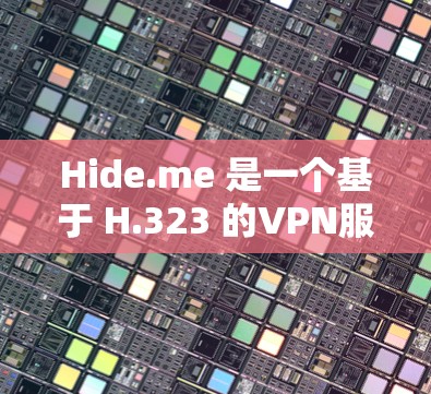 Hide.me 是一个基于 H.323 的VPN服务，专为Web、移动端和桌面端设计，旨在保护用户的数据安全。以下是对Hide.me VPN 的质量测试分析