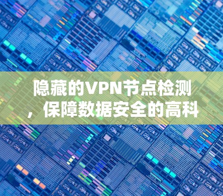 隐藏的VPN节点检测，保障数据安全的高科技手段