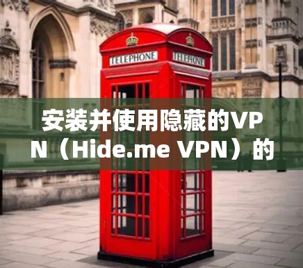 安装并使用隐藏的VPN（Hide.me VPN）的基本步骤如下