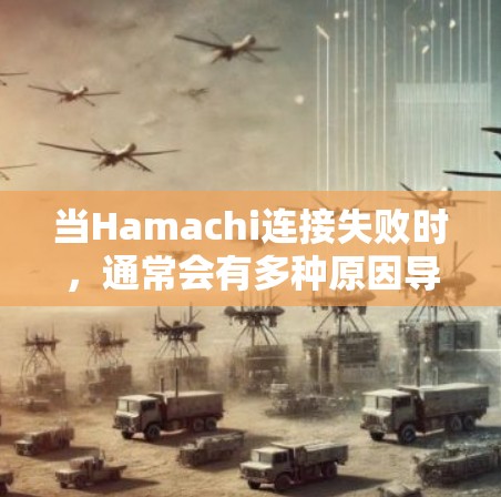 当Hamachi连接失败时，通常会有多种原因导致此现象。以下是一些常见的故障原因及其解决方案