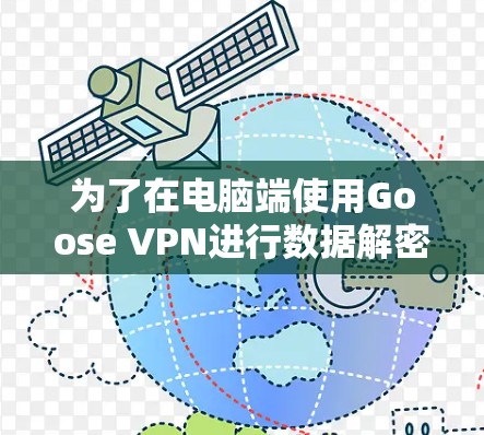 为了在电脑端使用Goose VPN进行数据解密或加密，您可以按照以下步骤进行操作