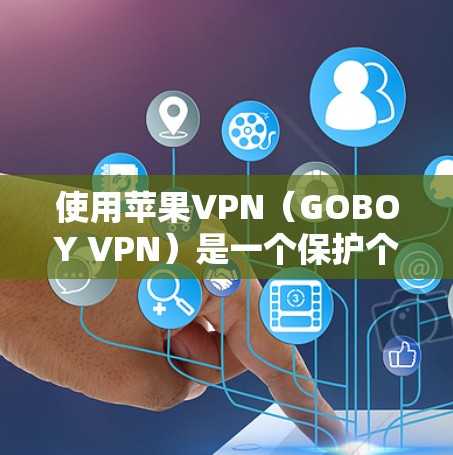 使用苹果VPN（GOBOY VPN）是一个保护个人在线服务安全的工具，适合有苹果设备的用户。以下是一个详细的步骤指南