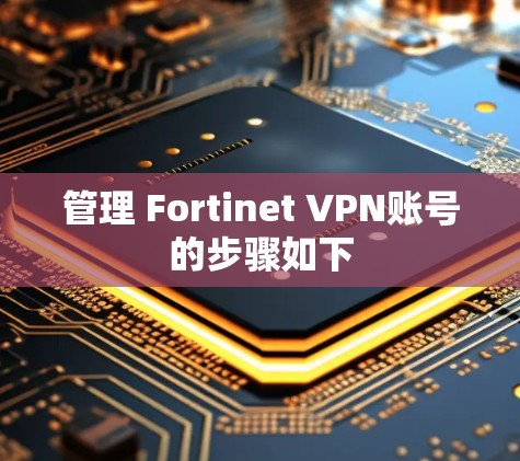 管理 Fortinet VPN账号的步骤如下