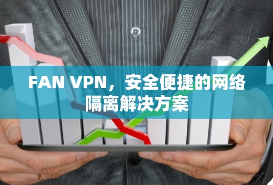 FAN VPN，安全便捷的网络隔离解决方案