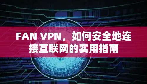 FAN VPN，如何安全地连接互联网的实用指南