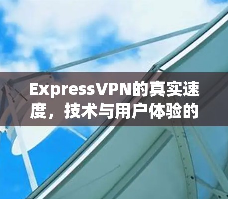 ExpressVPN的真实速度，技术与用户体验的平衡