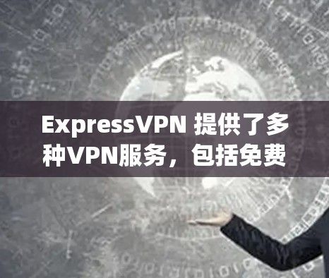 ExpressVPN 提供了多种VPN服务，包括免费的、试用版的和付费版本。根据最新的用户反馈和数据，以下是ExpressVPN的速度排行