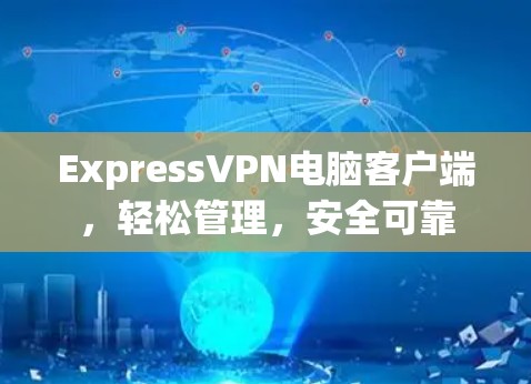 ExpressVPN电脑客户端，轻松管理，安全可靠